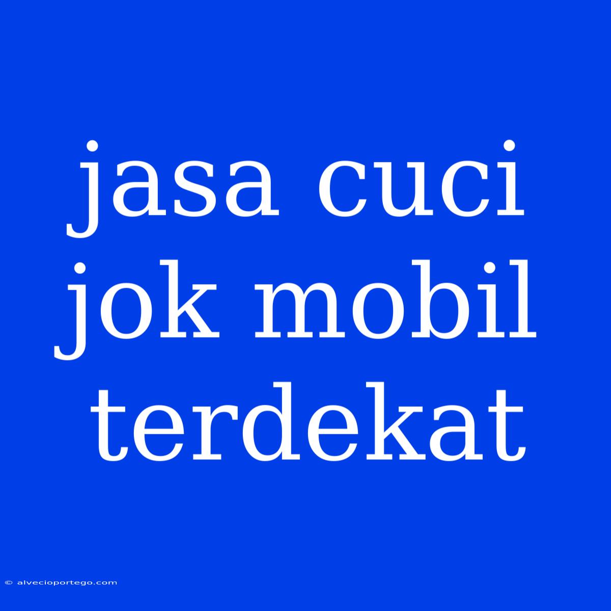 Jasa Cuci Jok Mobil Terdekat