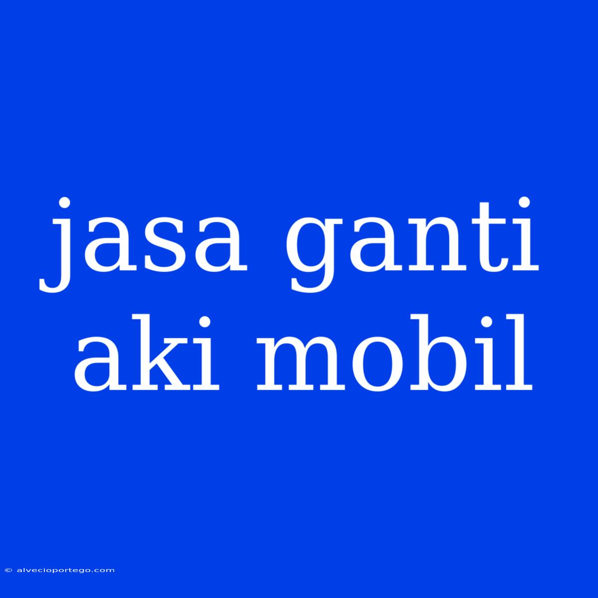 Jasa Ganti Aki Mobil