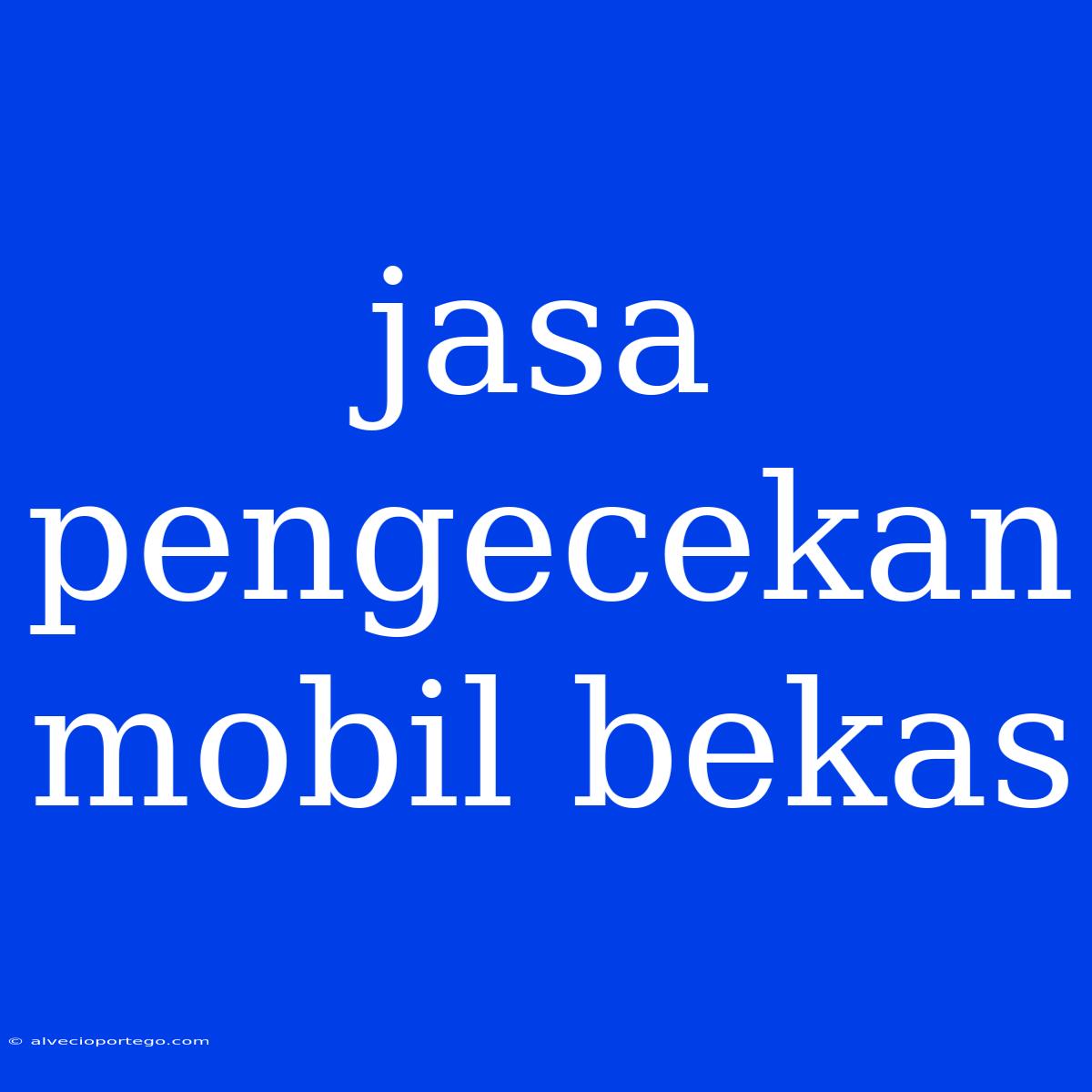 Jasa Pengecekan Mobil Bekas