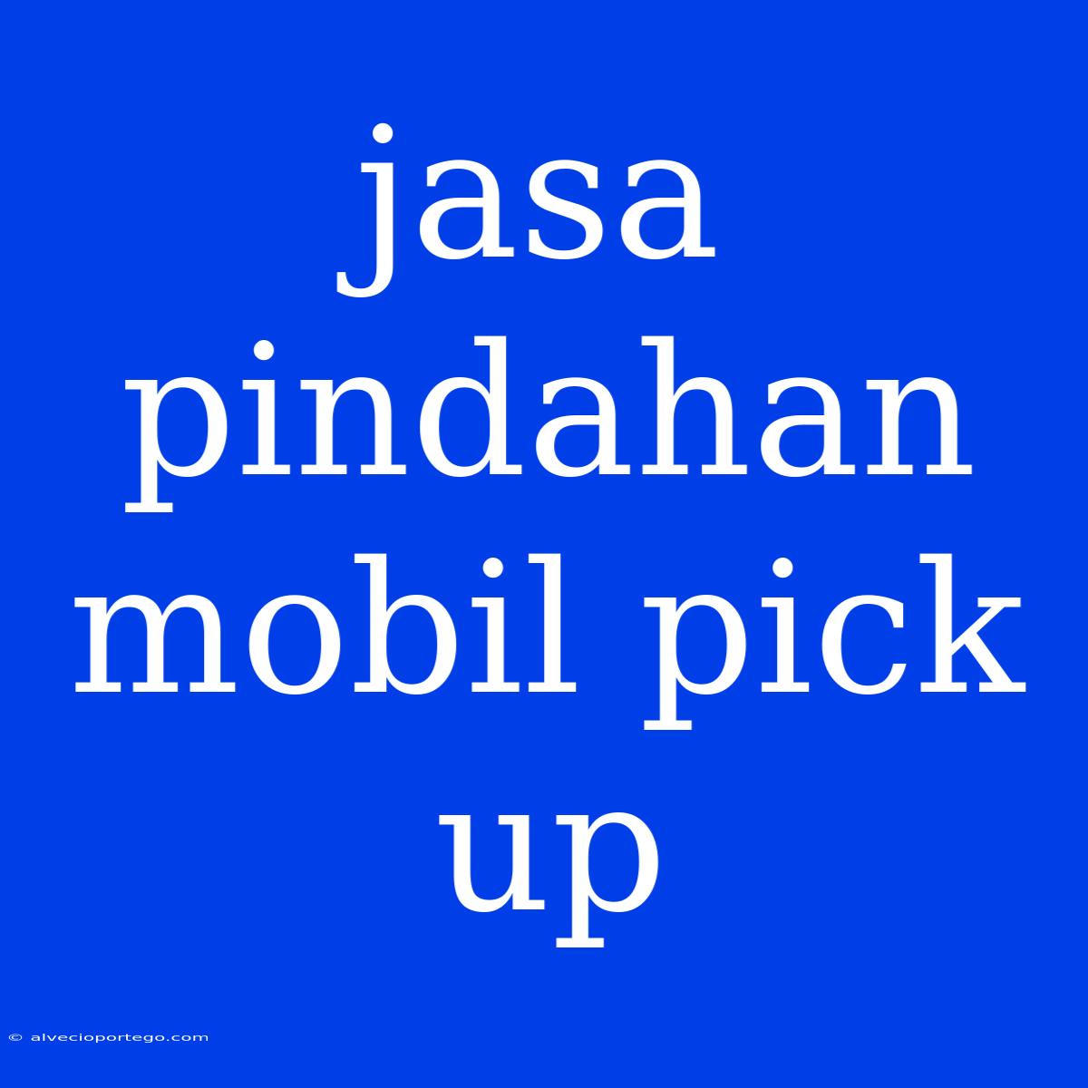 Jasa Pindahan Mobil Pick Up