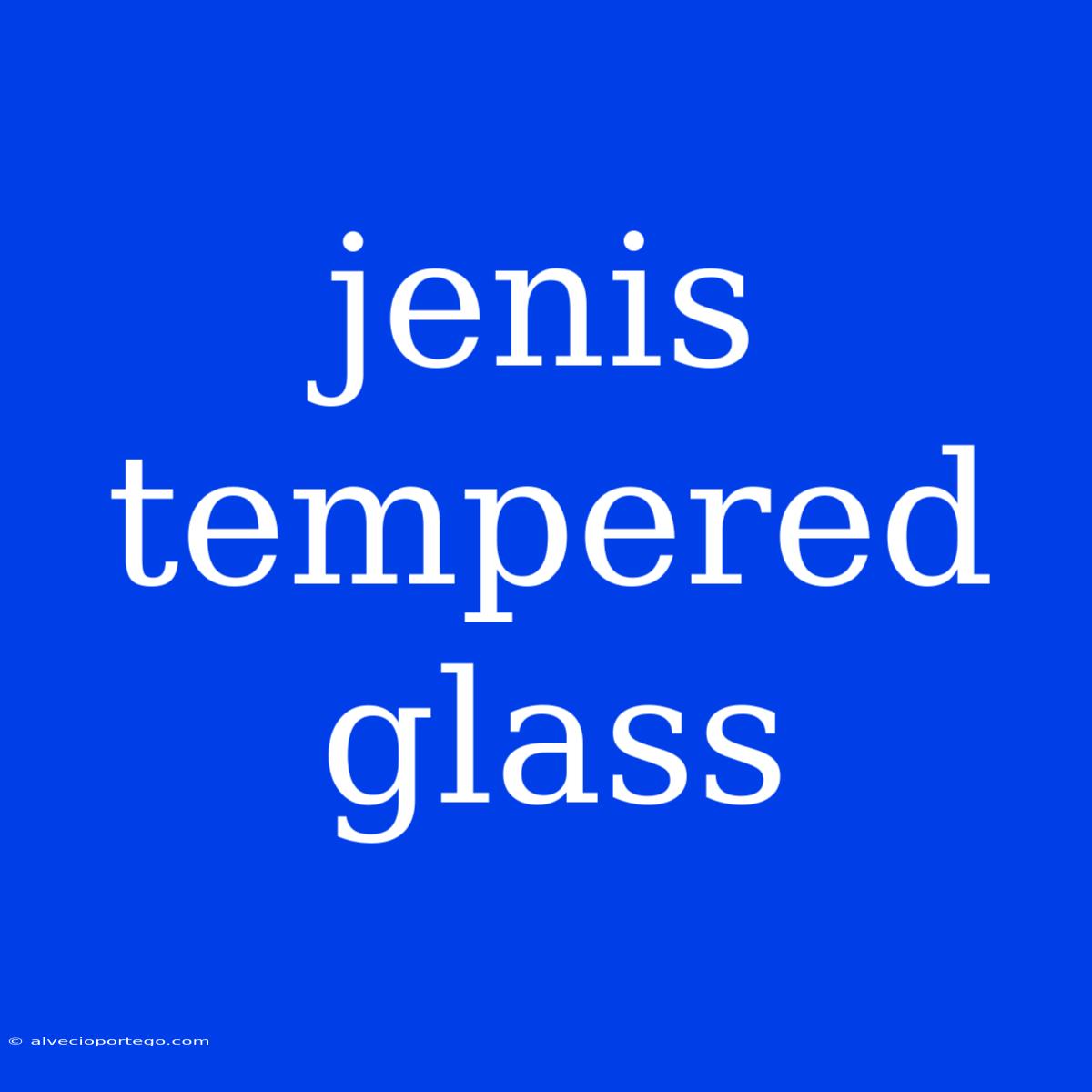 Jenis Tempered Glass