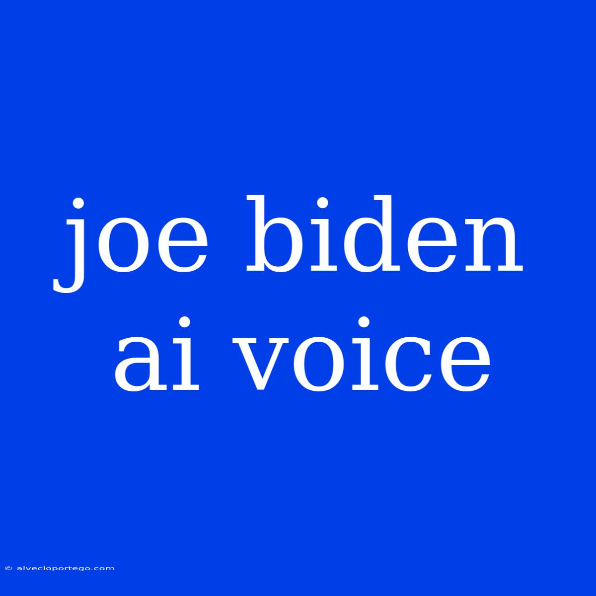 Joe Biden Ai Voice