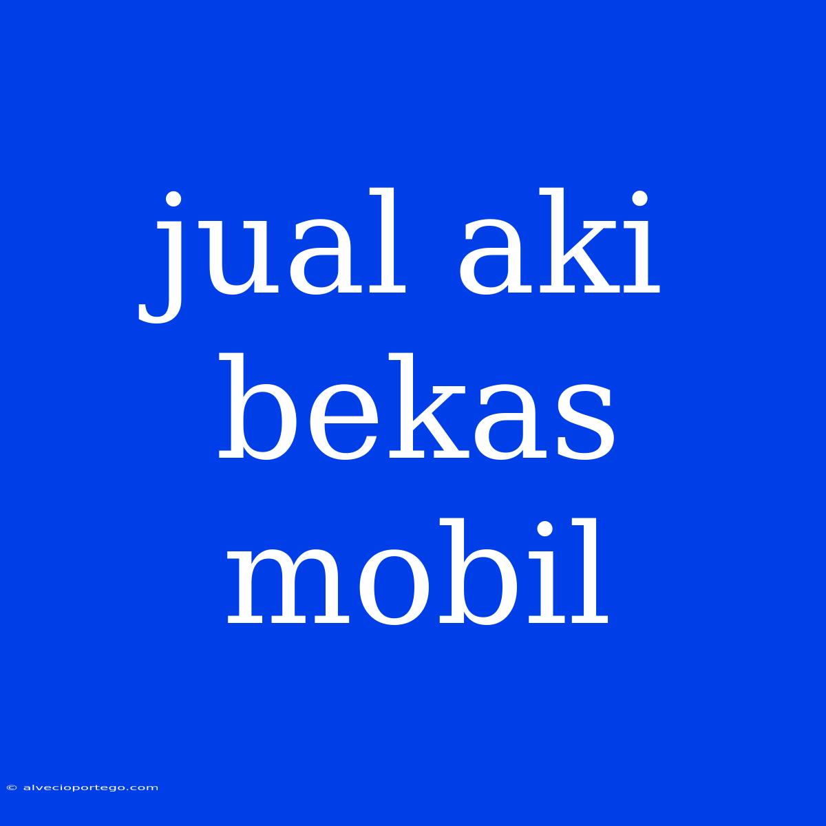 Jual Aki Bekas Mobil