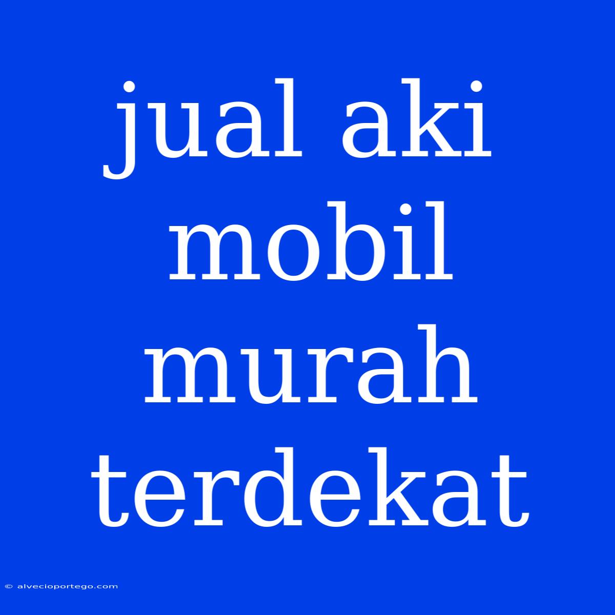 Jual Aki Mobil Murah Terdekat