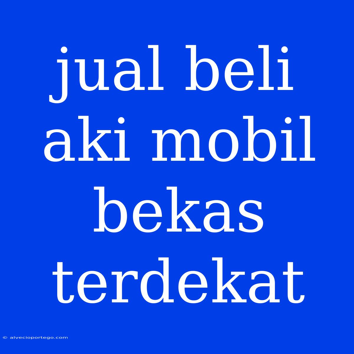 Jual Beli Aki Mobil Bekas Terdekat