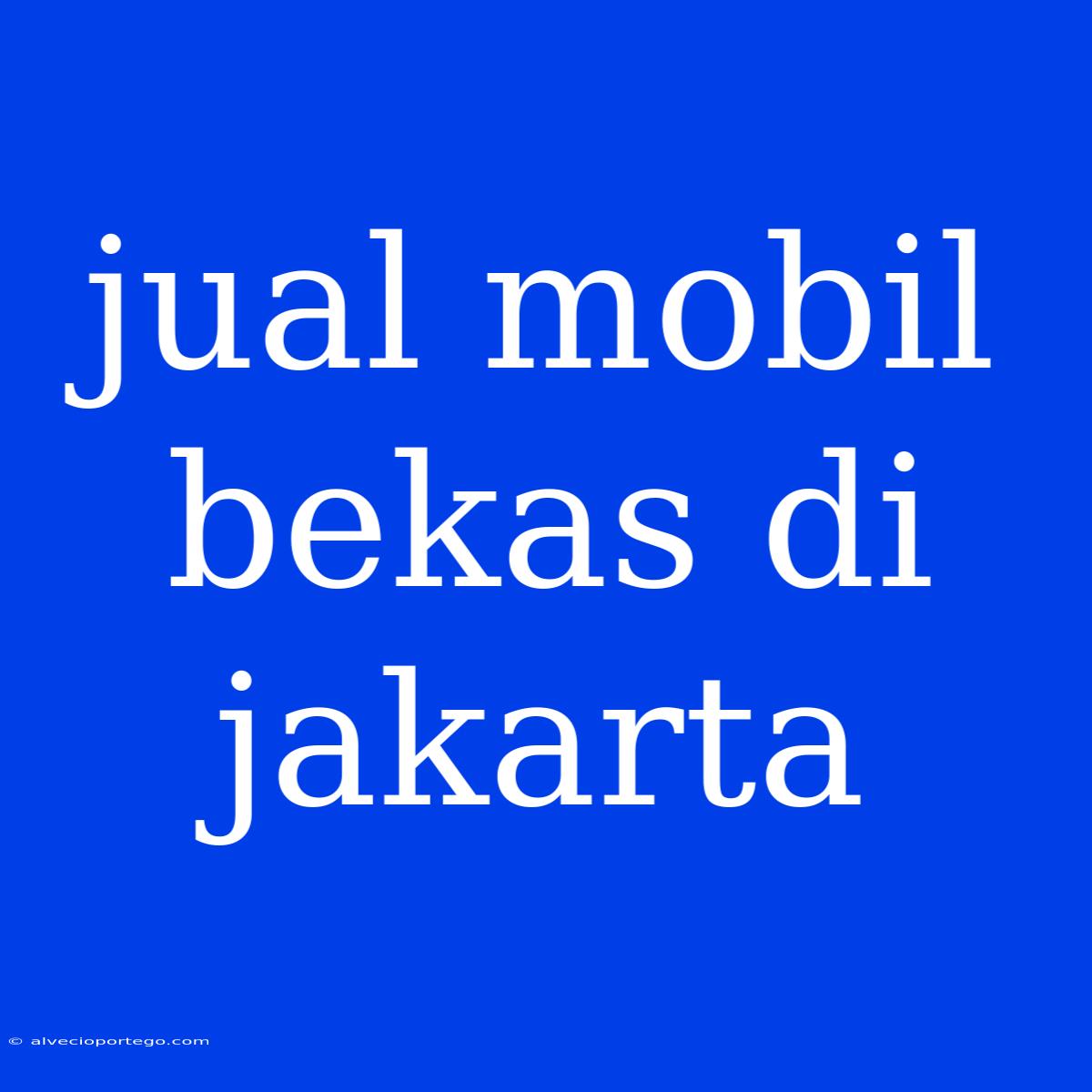 Jual Mobil Bekas Di Jakarta