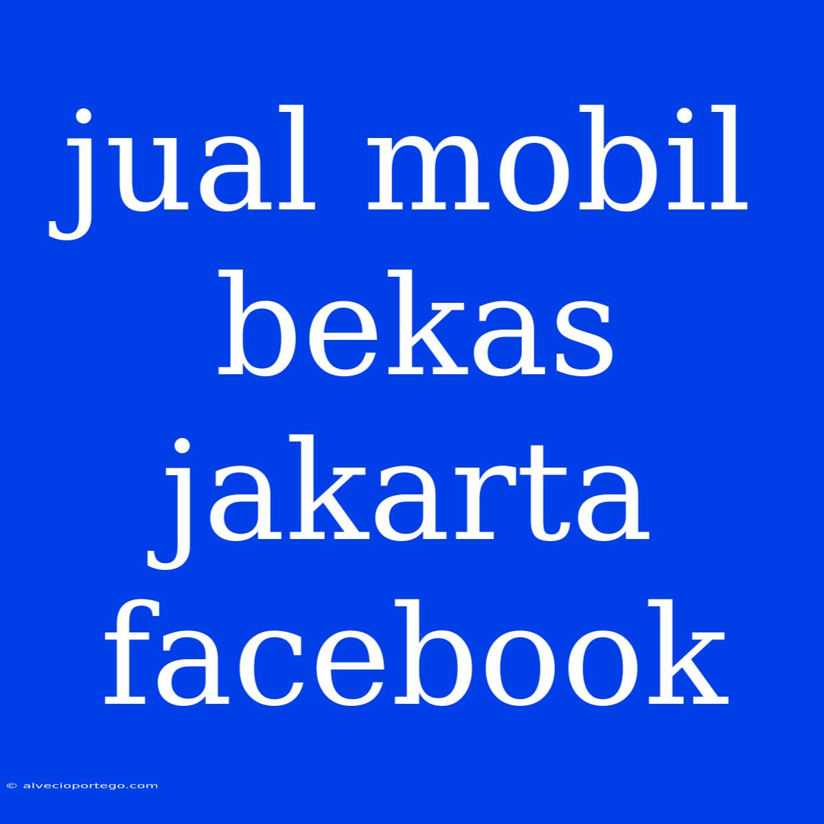 Jual Mobil Bekas Jakarta Facebook