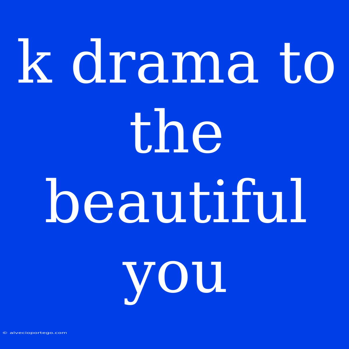 K Drama To The Beautiful You