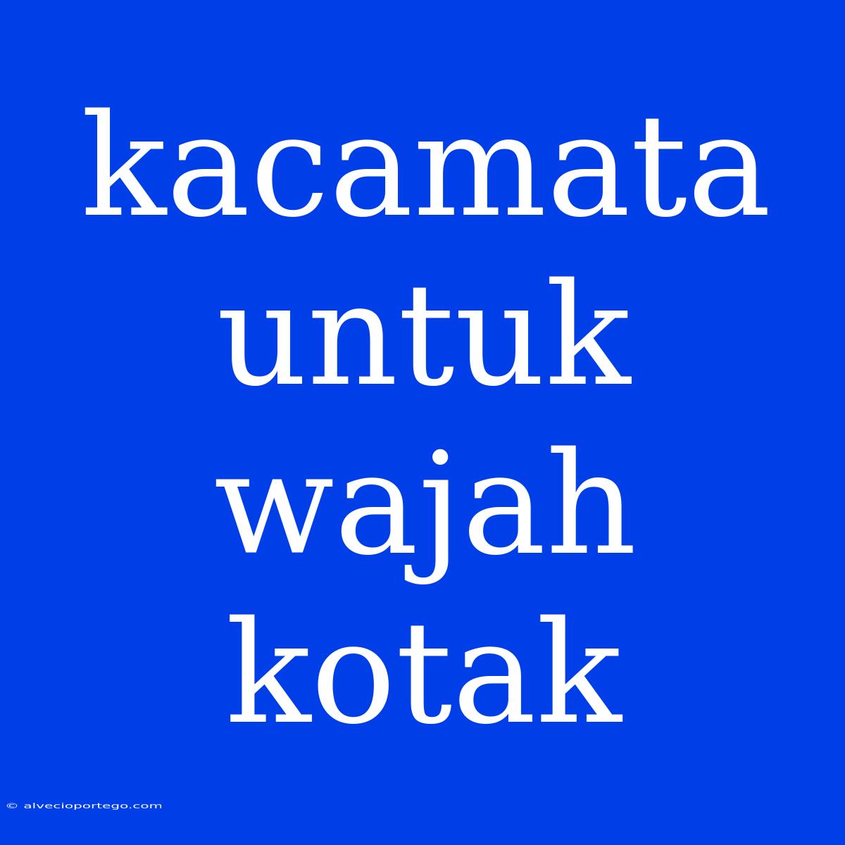 Kacamata Untuk Wajah Kotak