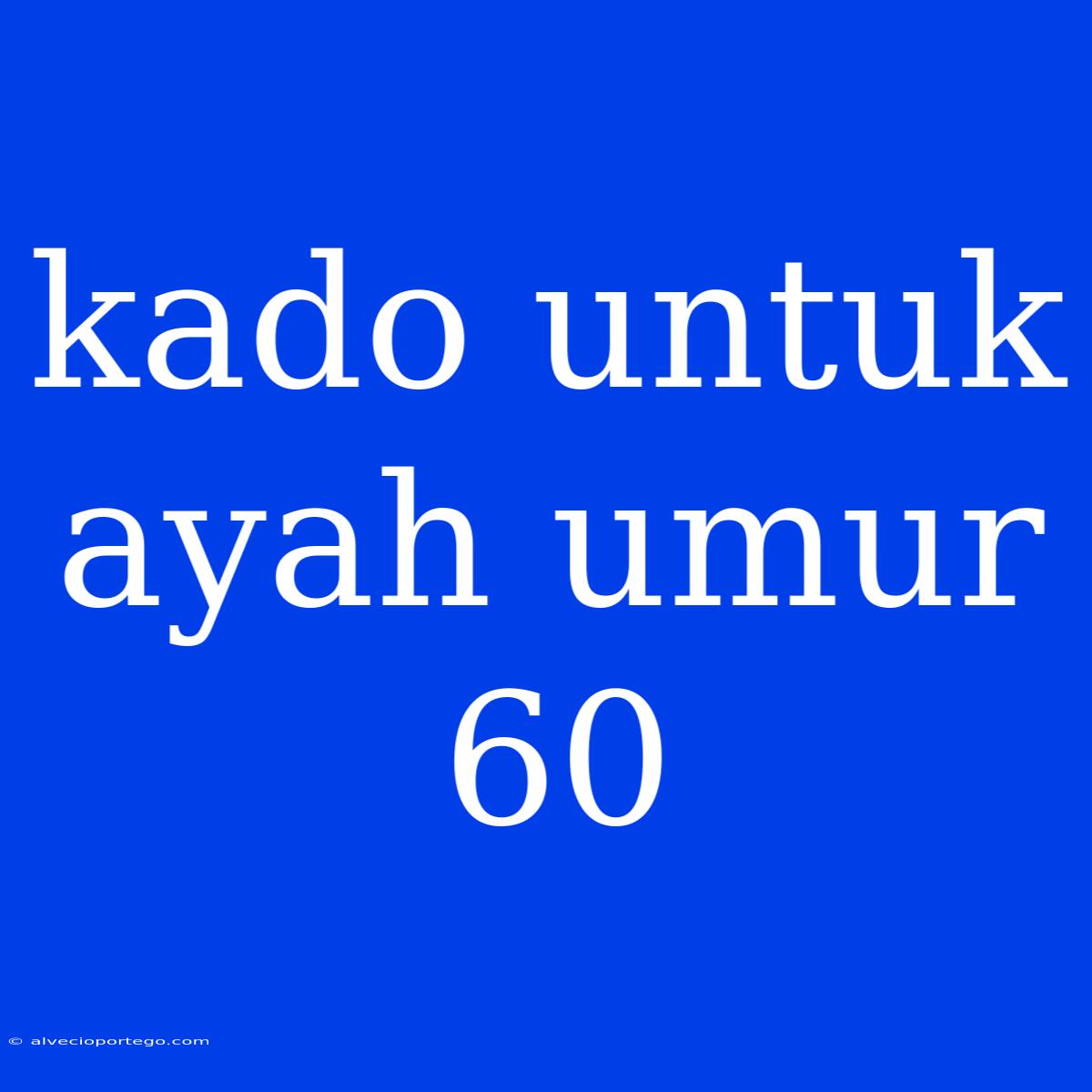 Kado Untuk Ayah Umur 60