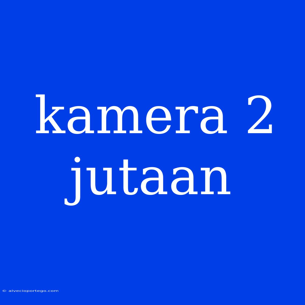 Kamera 2 Jutaan