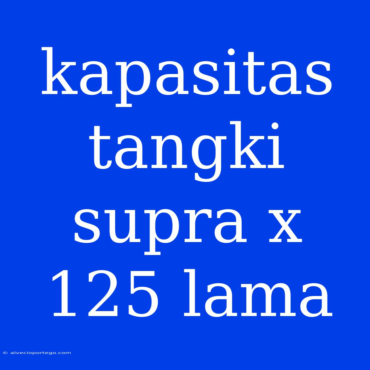 Kapasitas Tangki Supra X 125 Lama