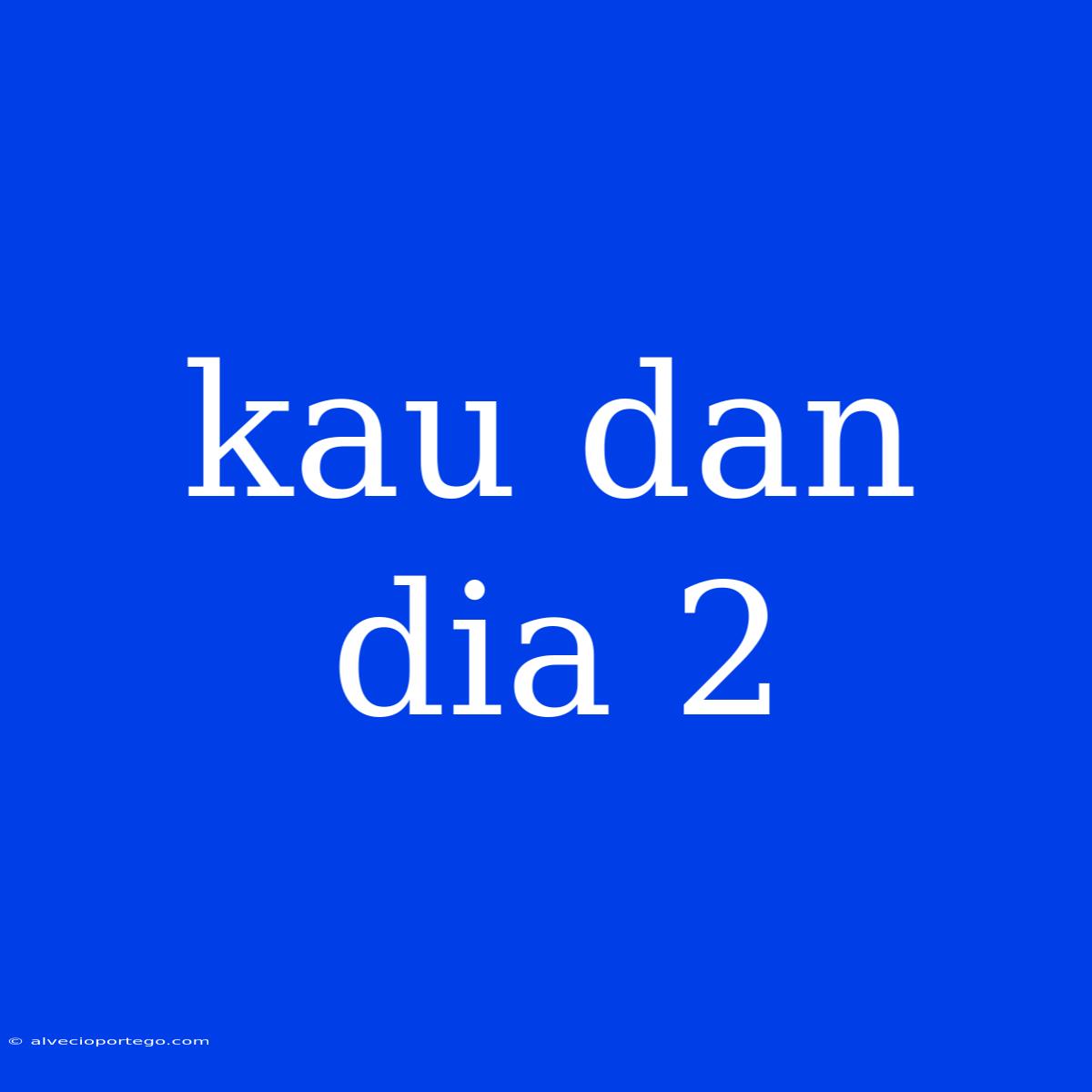 Kau Dan Dia 2