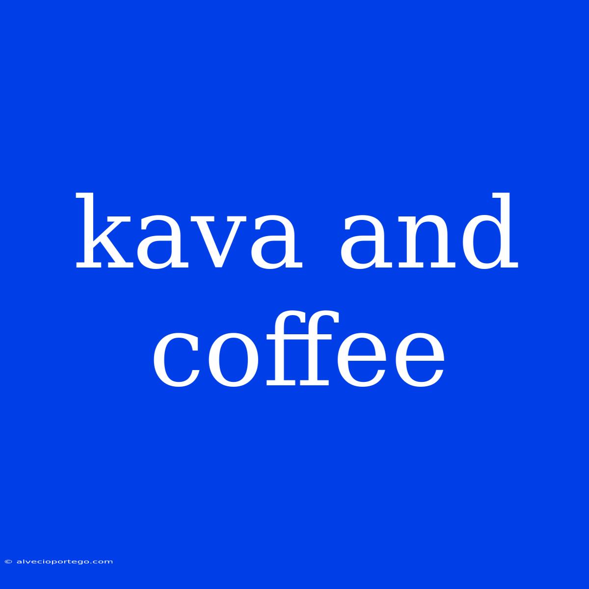 Kava And Coffee