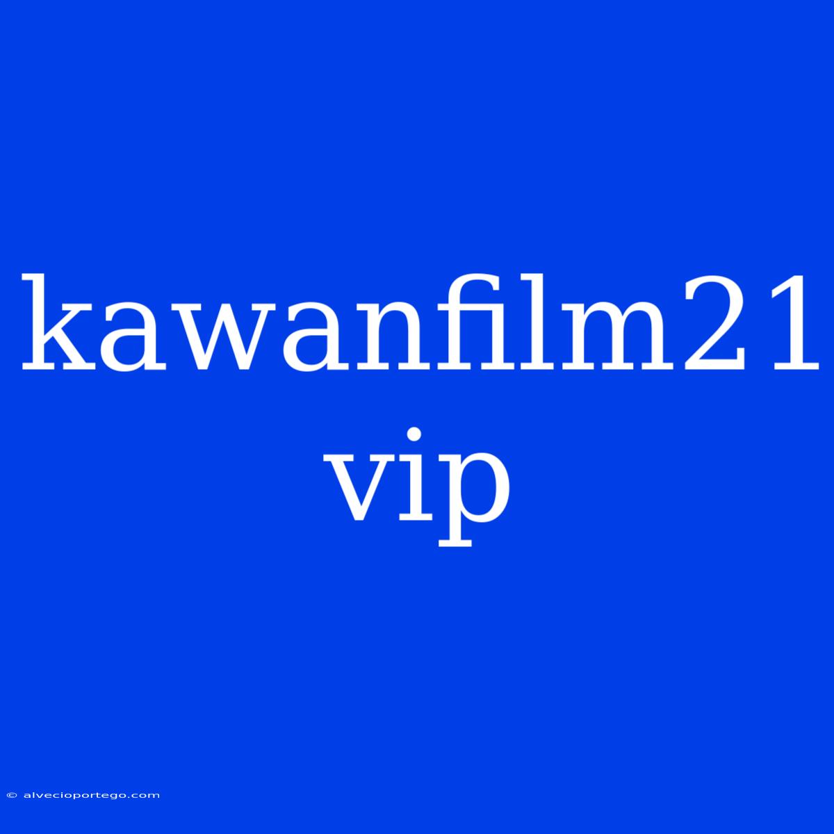 Kawanfilm21 Vip