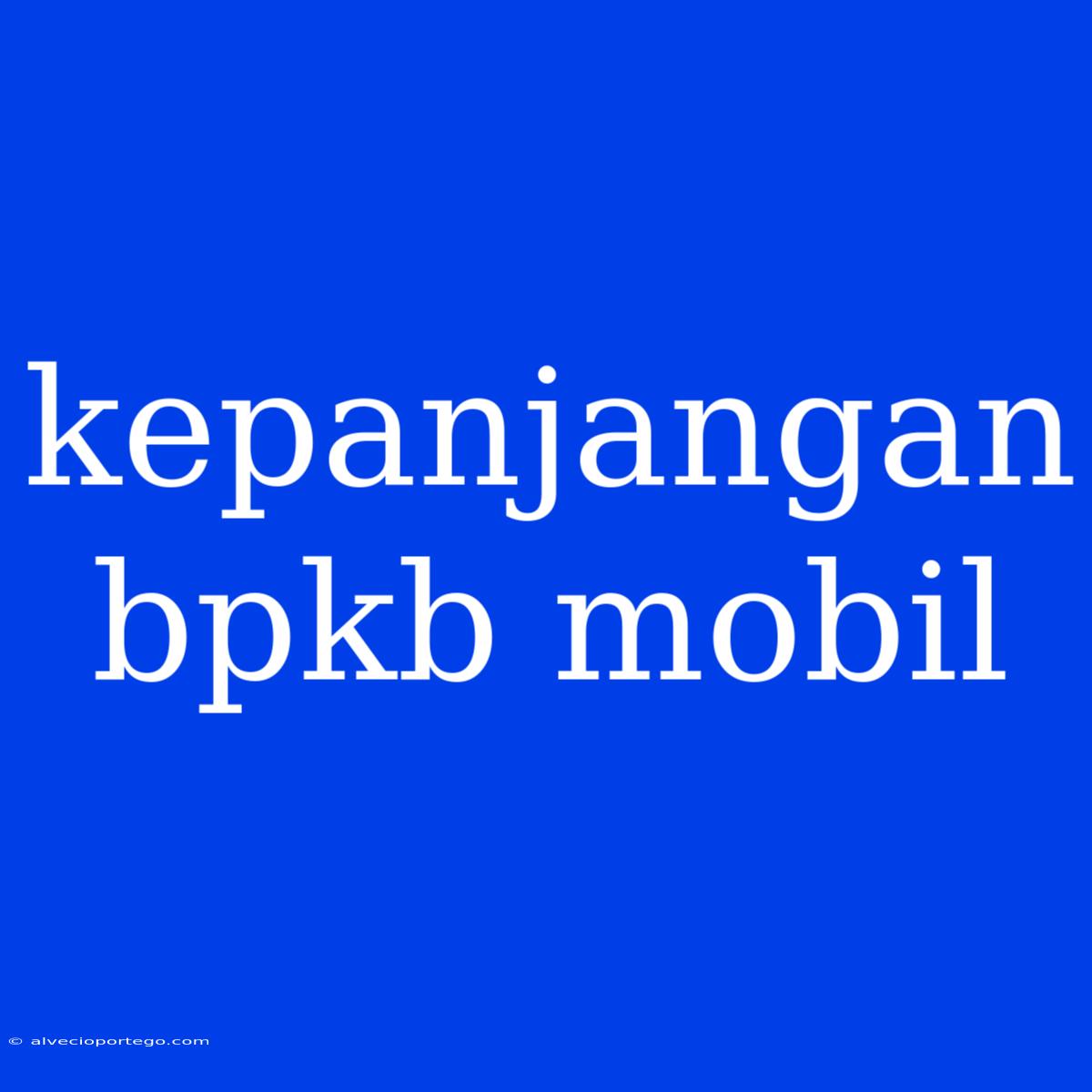 Kepanjangan Bpkb Mobil