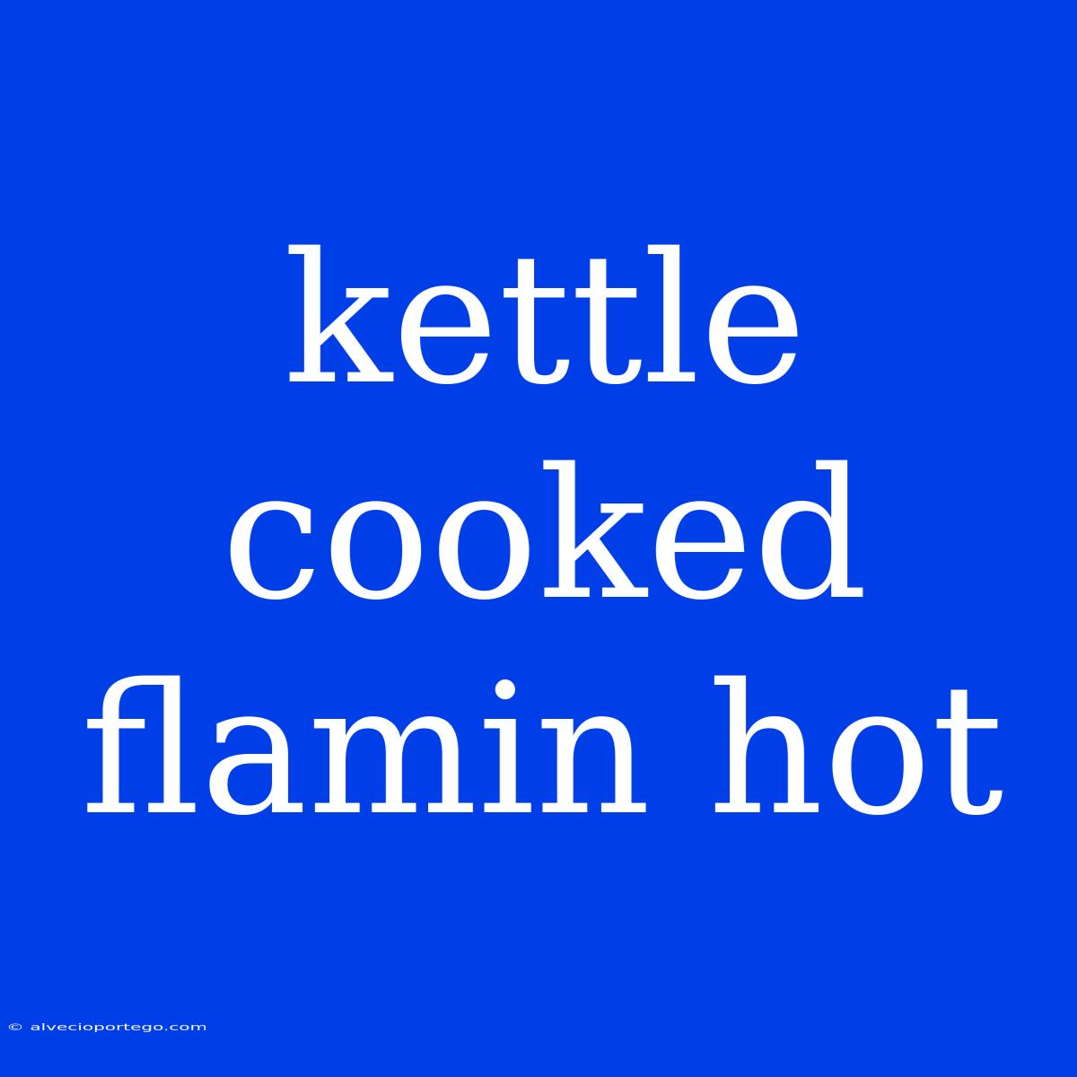 Kettle Cooked Flamin Hot