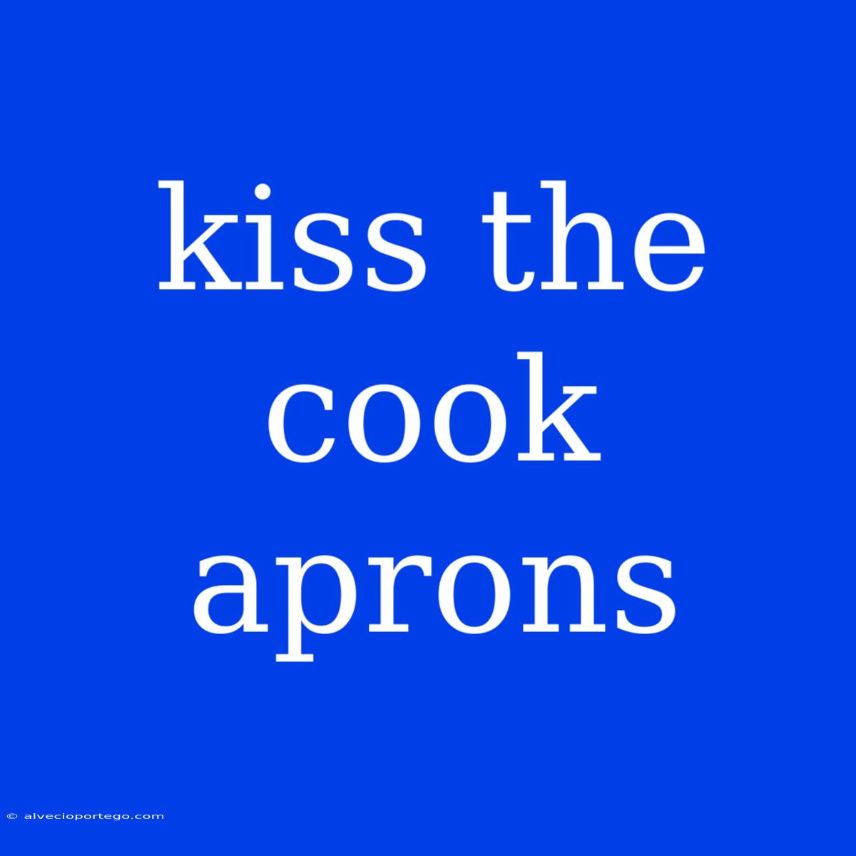 Kiss The Cook Aprons