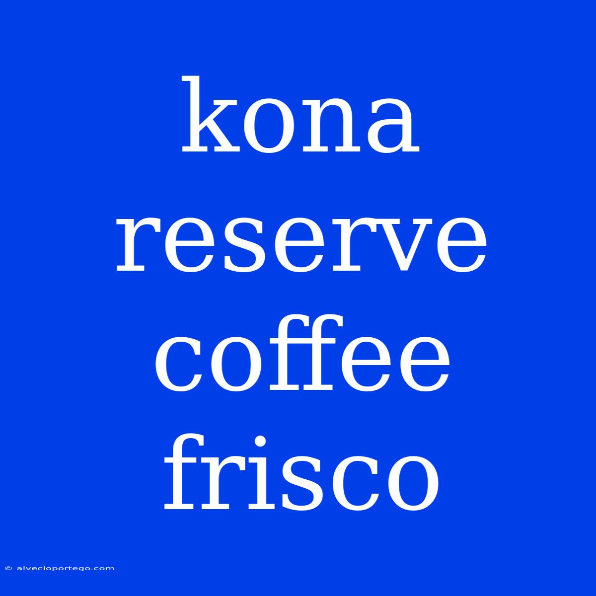 Kona Reserve Coffee Frisco