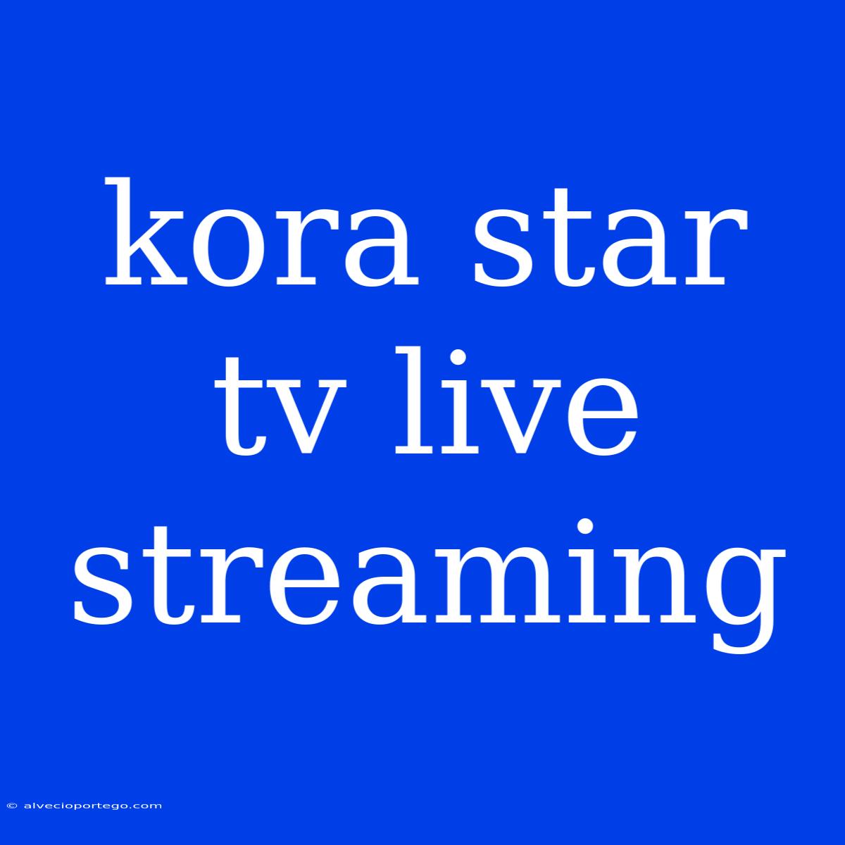 Kora Star Tv Live Streaming