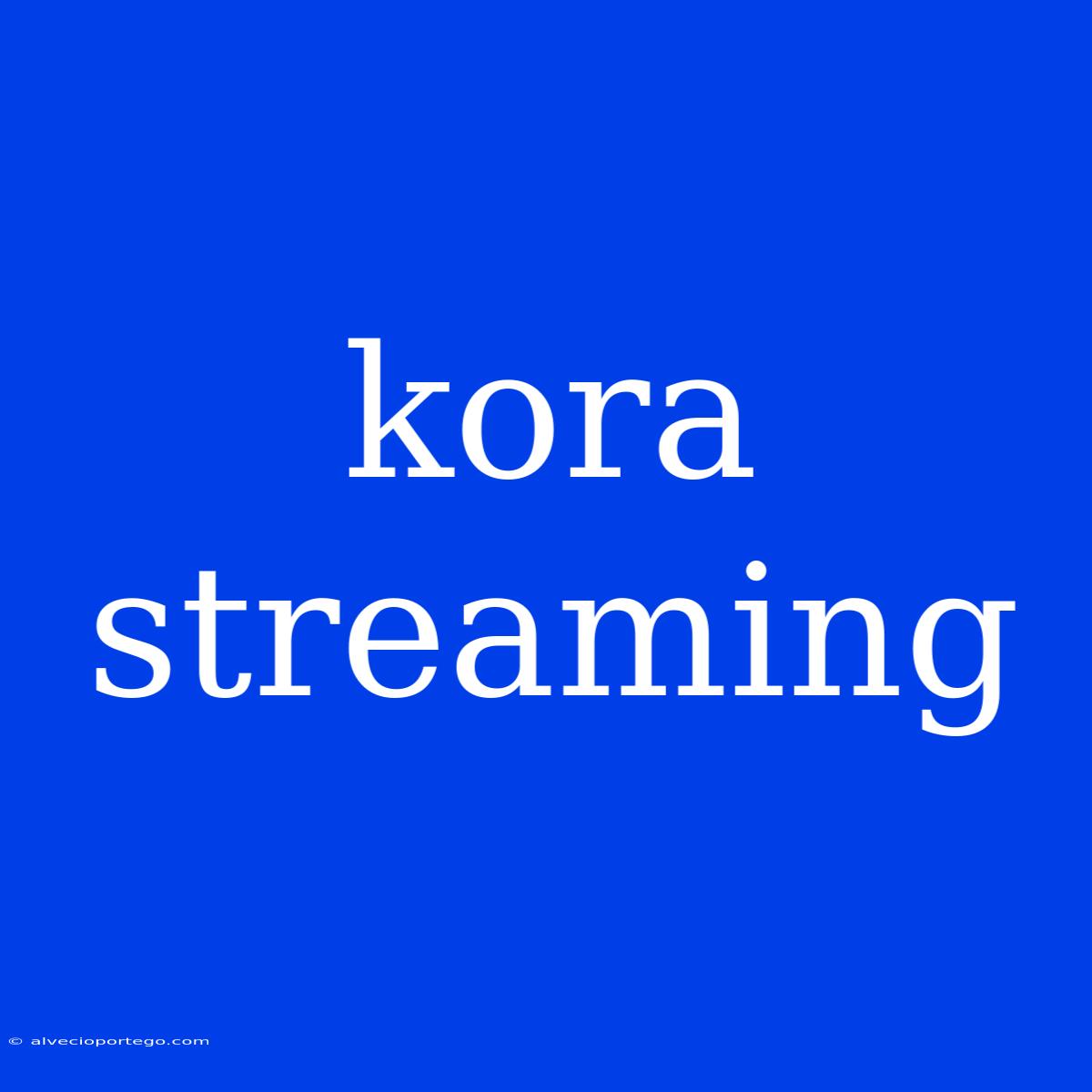 Kora Streaming