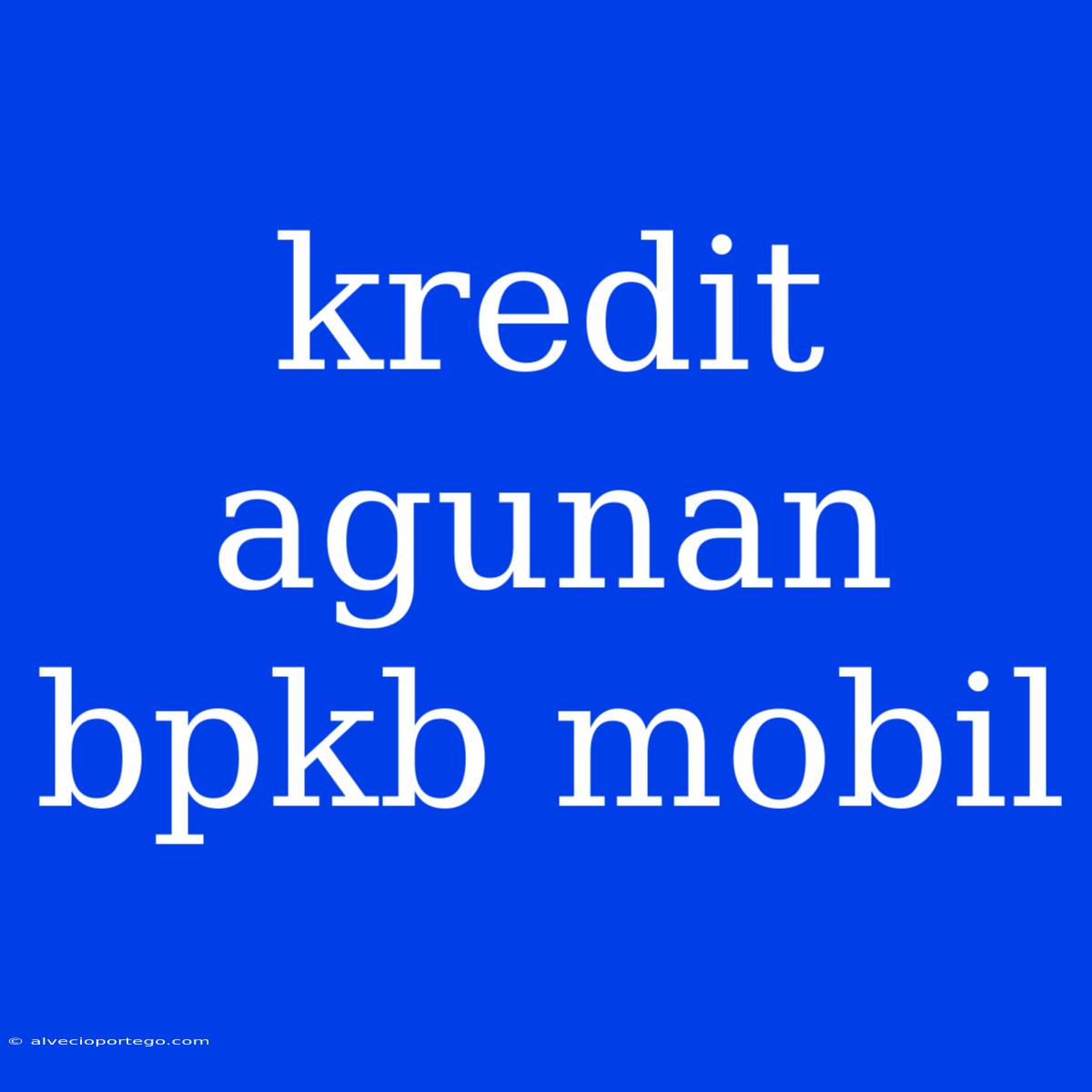 Kredit Agunan Bpkb Mobil