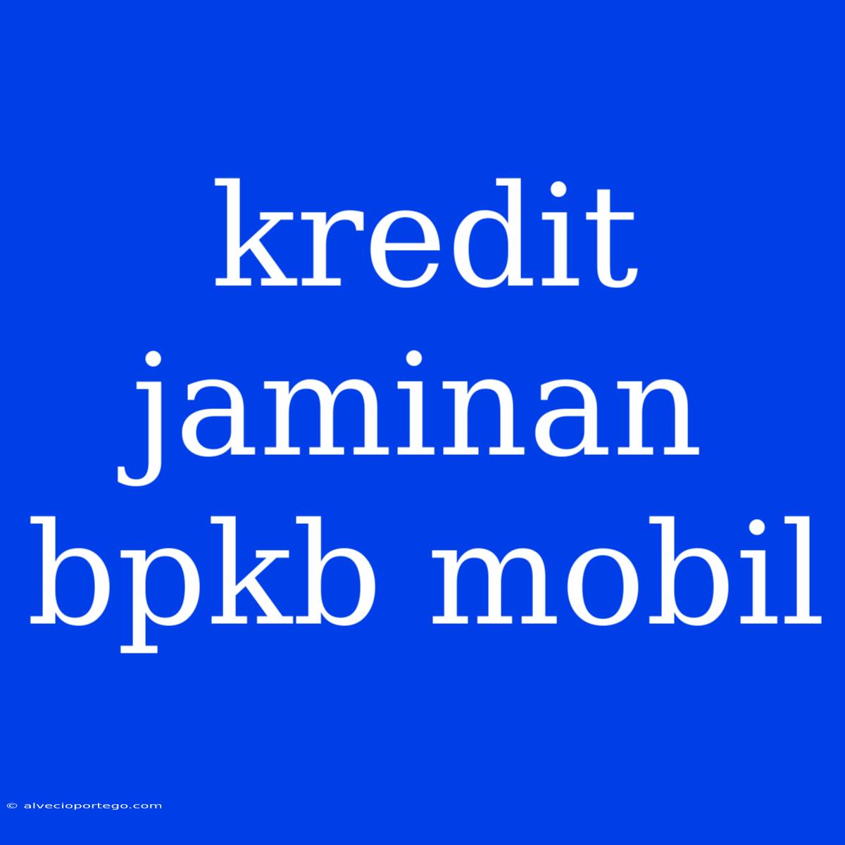 Kredit Jaminan Bpkb Mobil