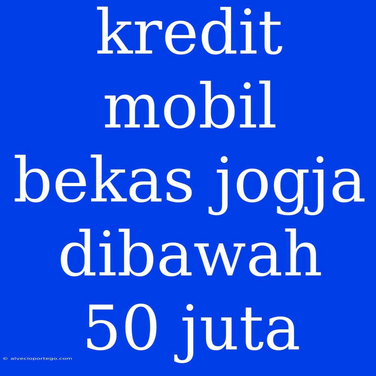 Kredit Mobil Bekas Jogja Dibawah 50 Juta