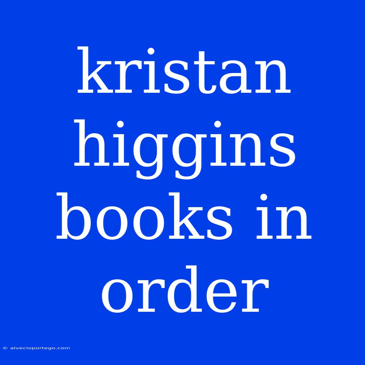 Kristan Higgins Books In Order