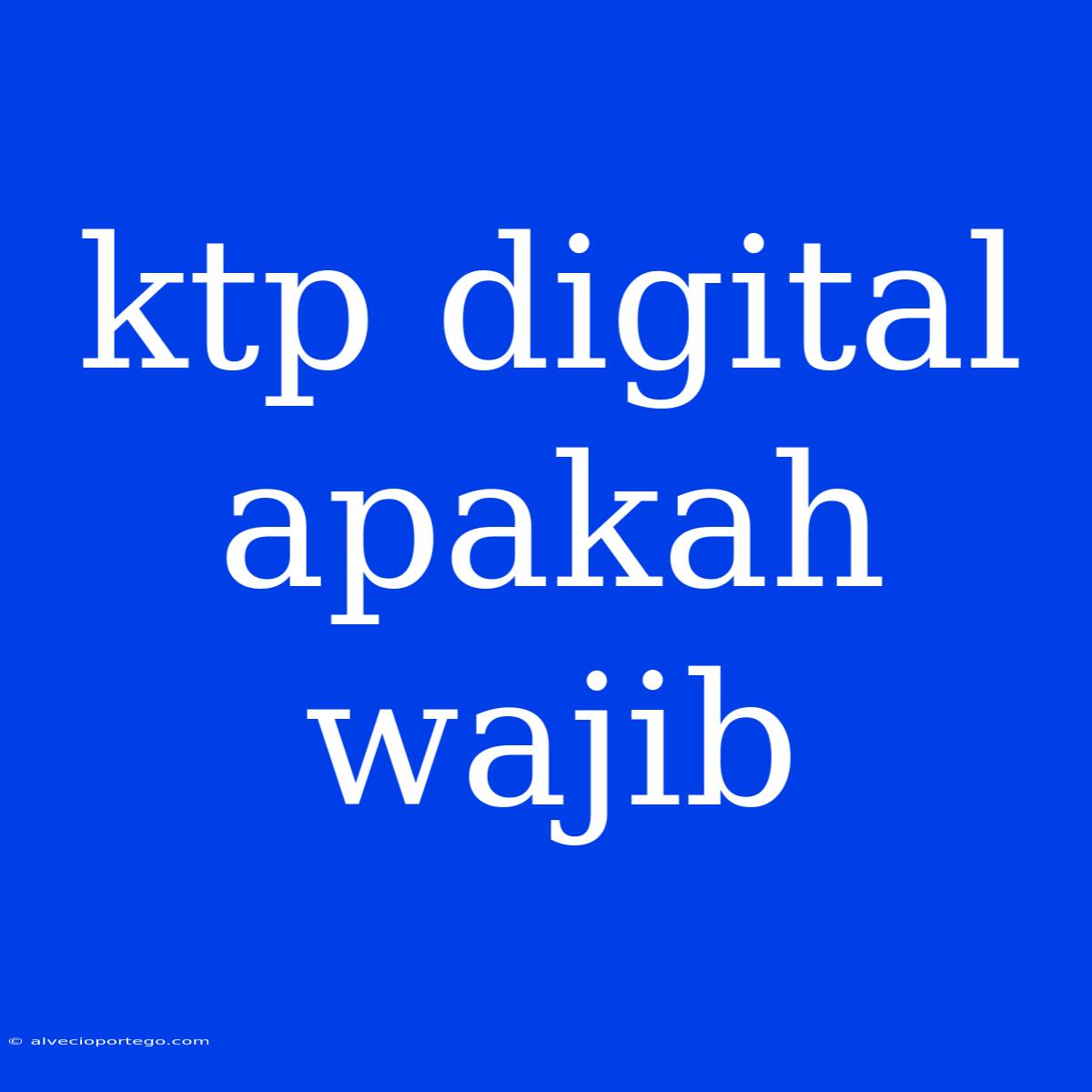 Ktp Digital Apakah Wajib