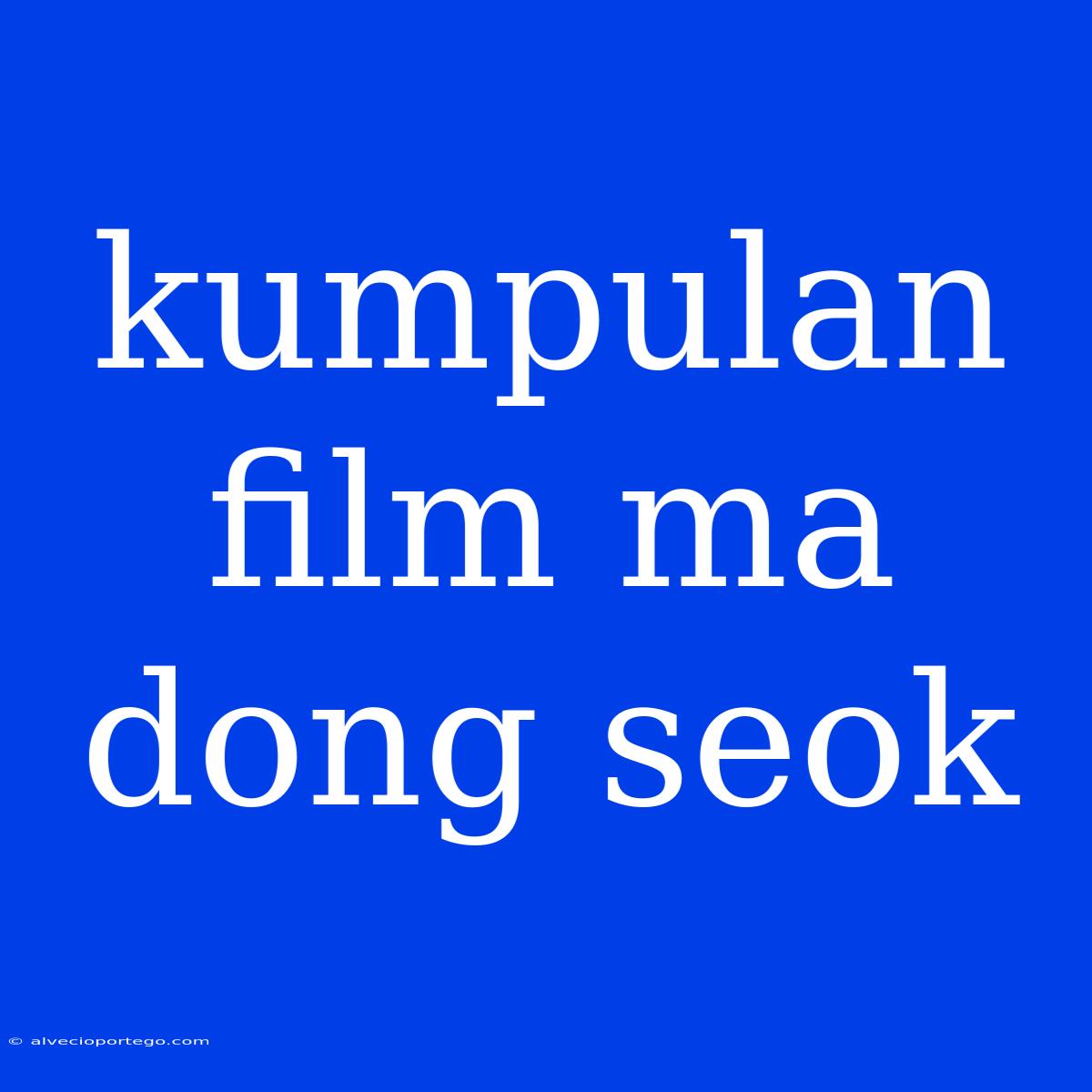 Kumpulan Film Ma Dong Seok