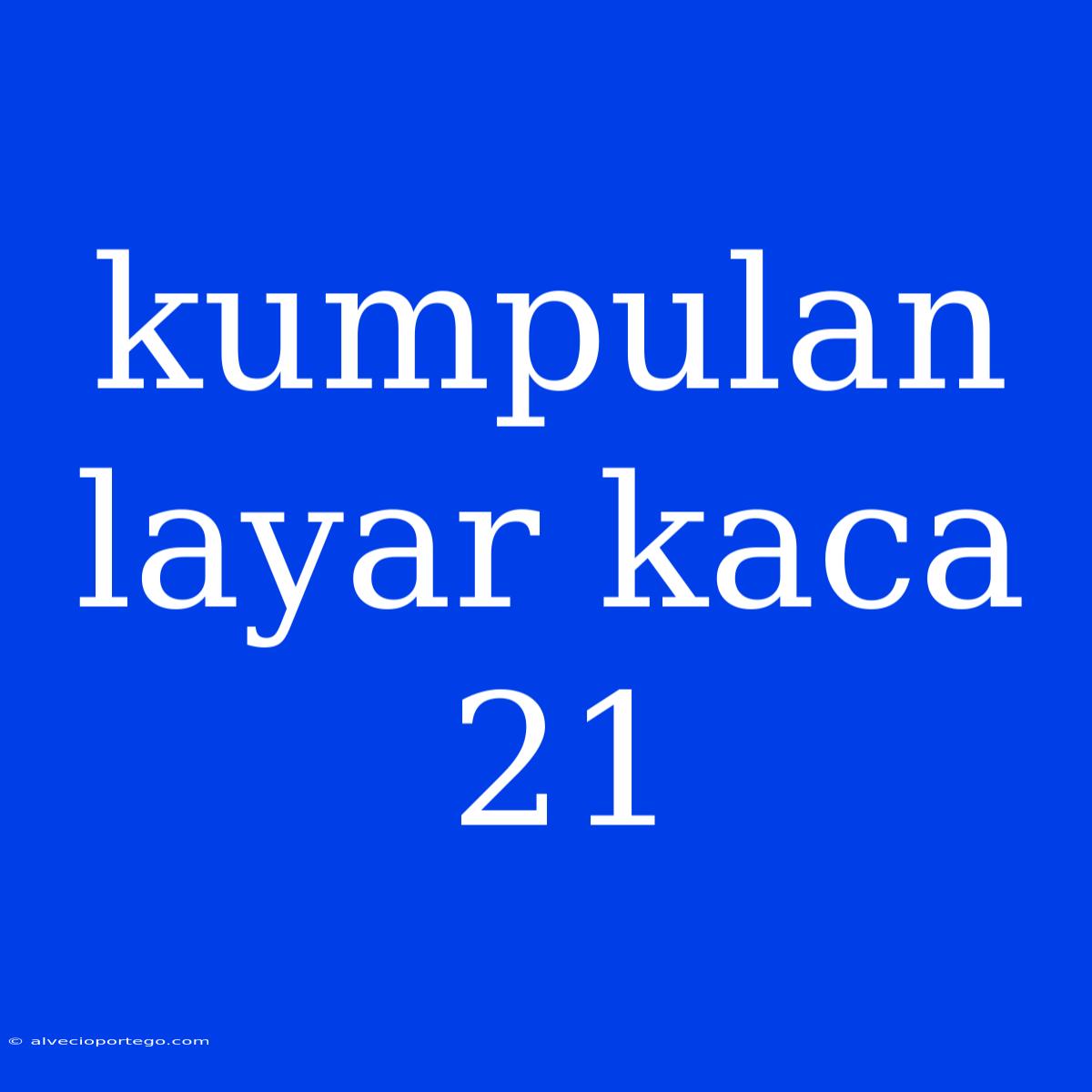 Kumpulan Layar Kaca 21