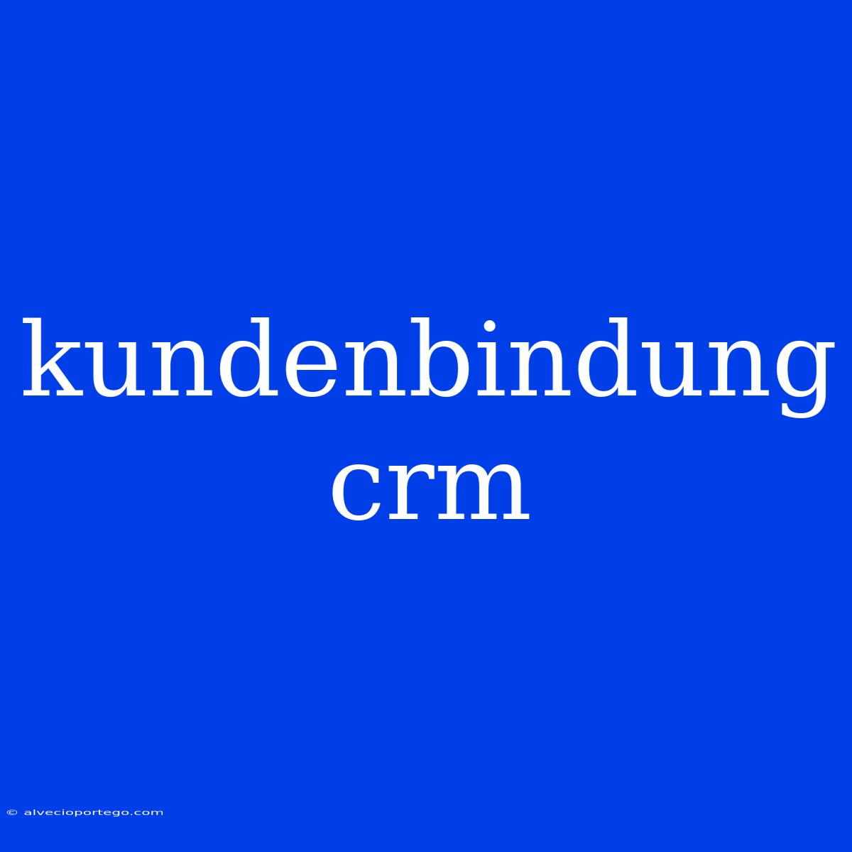 Kundenbindung Crm