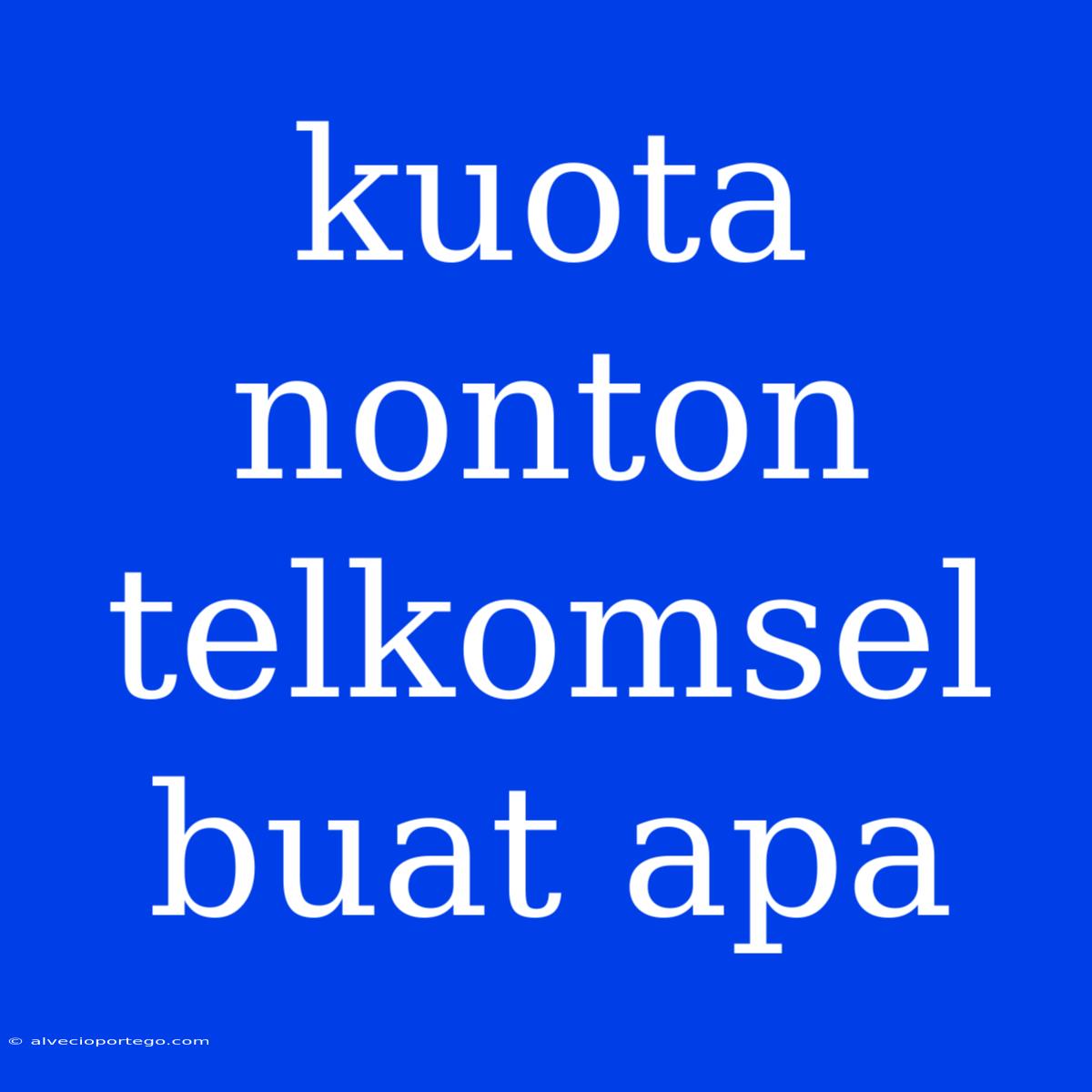 Kuota Nonton Telkomsel Buat Apa