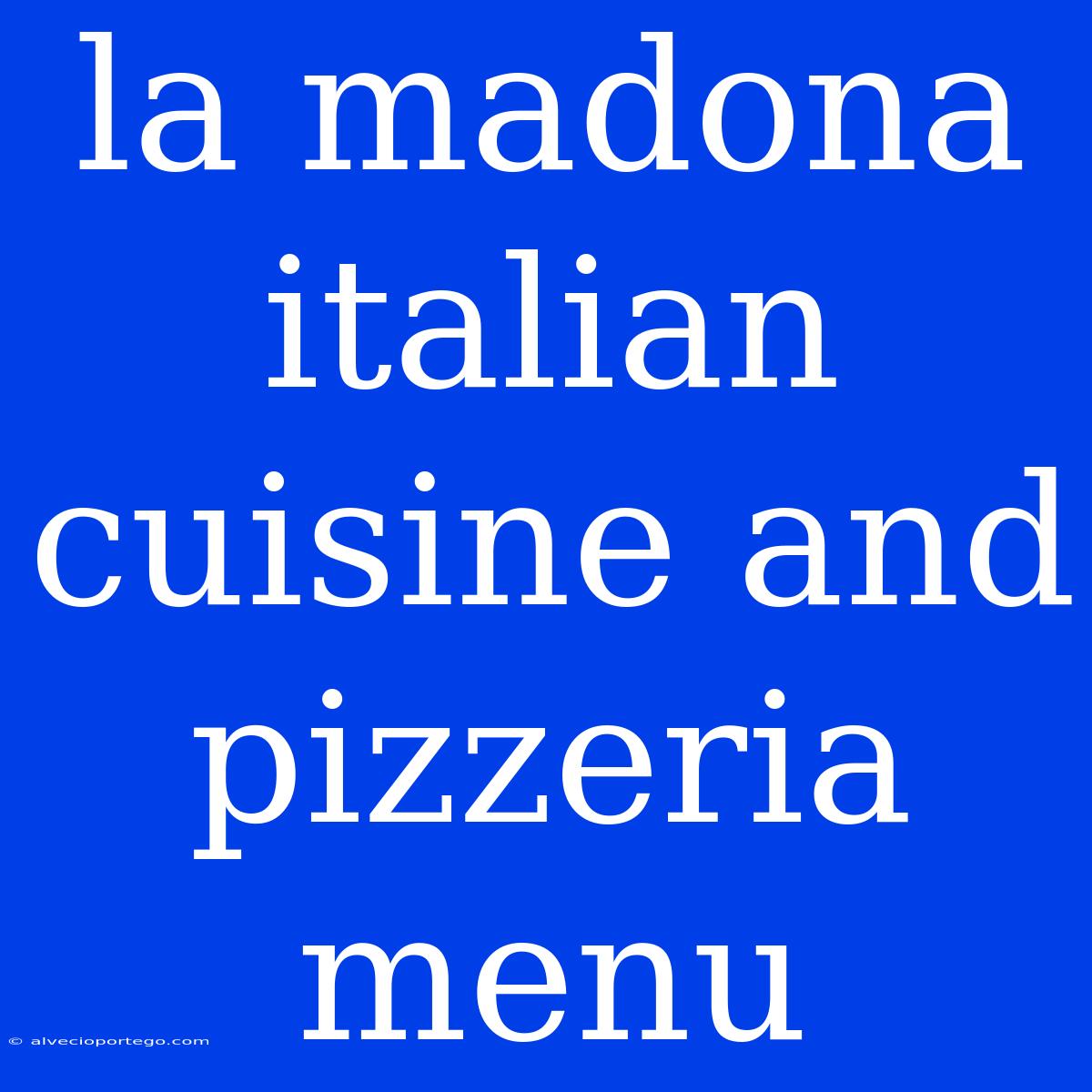 La Madona Italian Cuisine And Pizzeria Menu