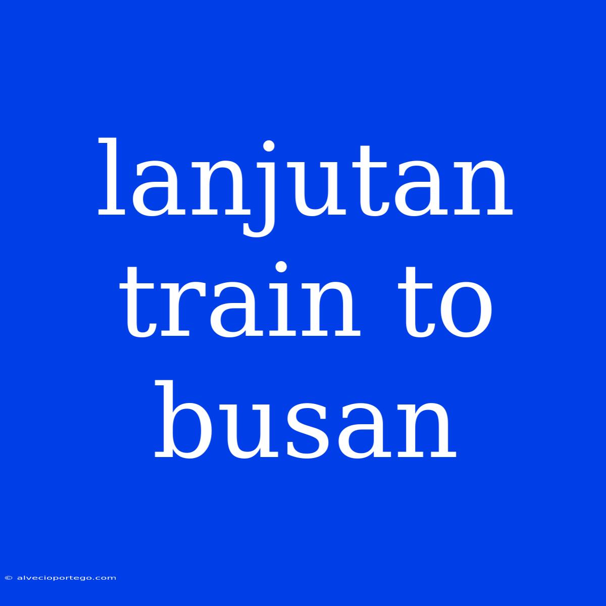 Lanjutan Train To Busan