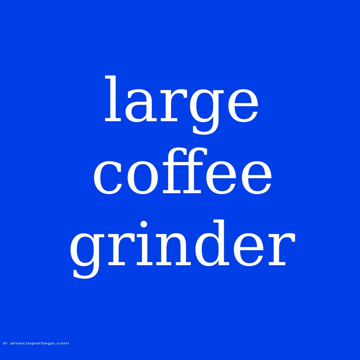 Large Coffee Grinder