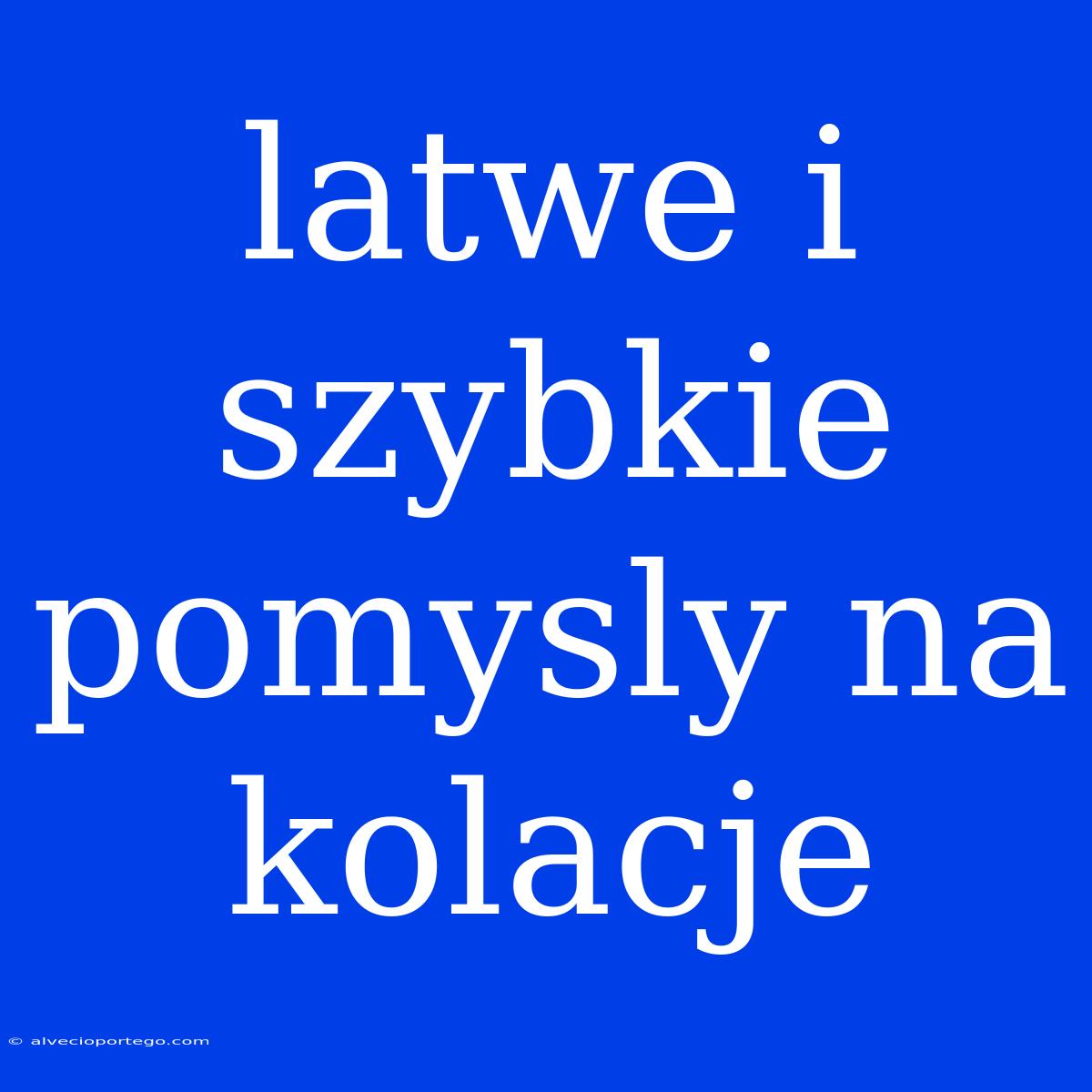 Latwe I Szybkie Pomysly Na Kolacje