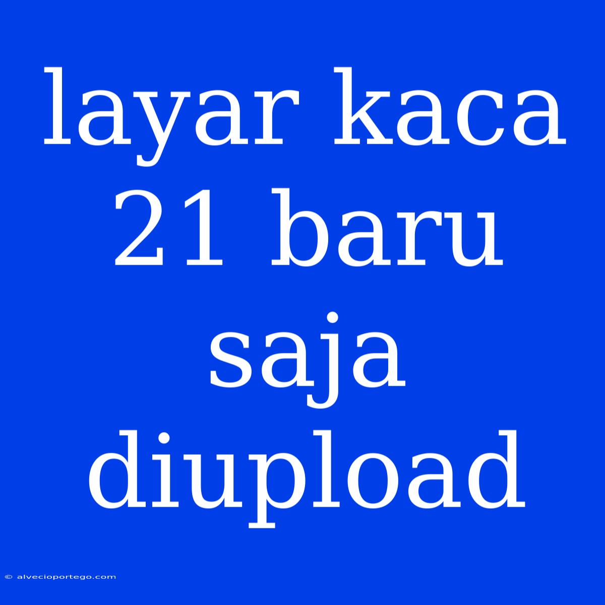 Layar Kaca 21 Baru Saja Diupload