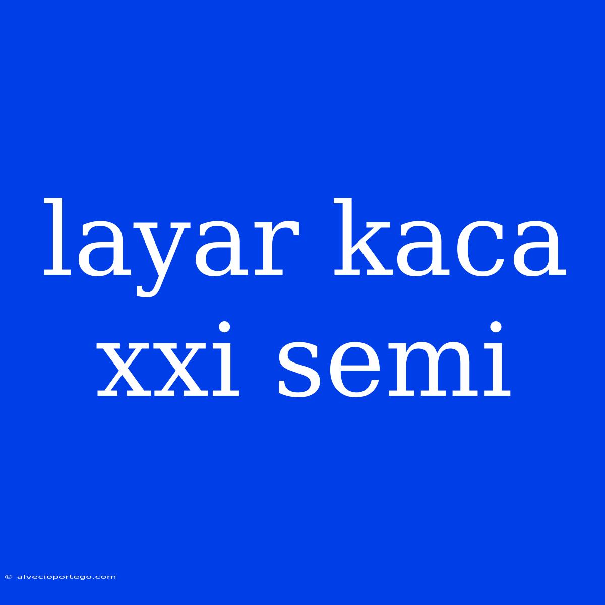 Layar Kaca Xxi Semi