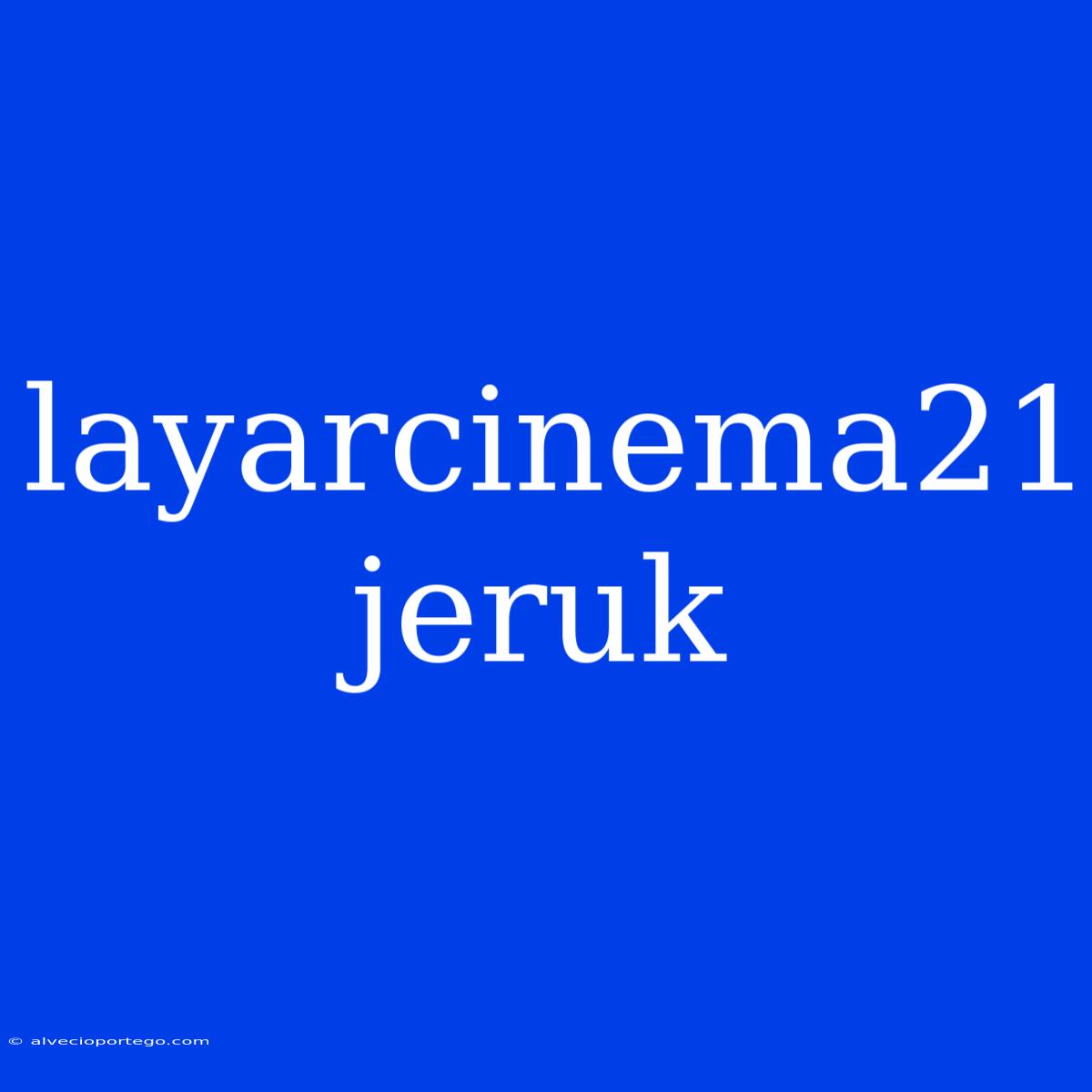 Layarcinema21 Jeruk