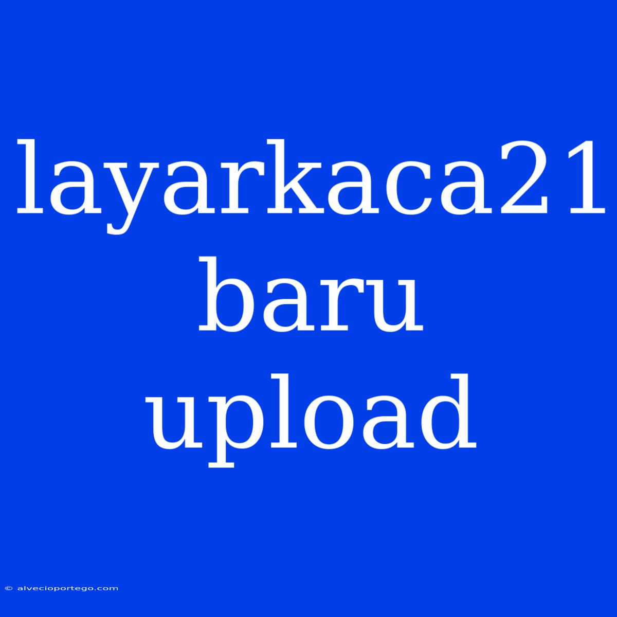 Layarkaca21 Baru Upload