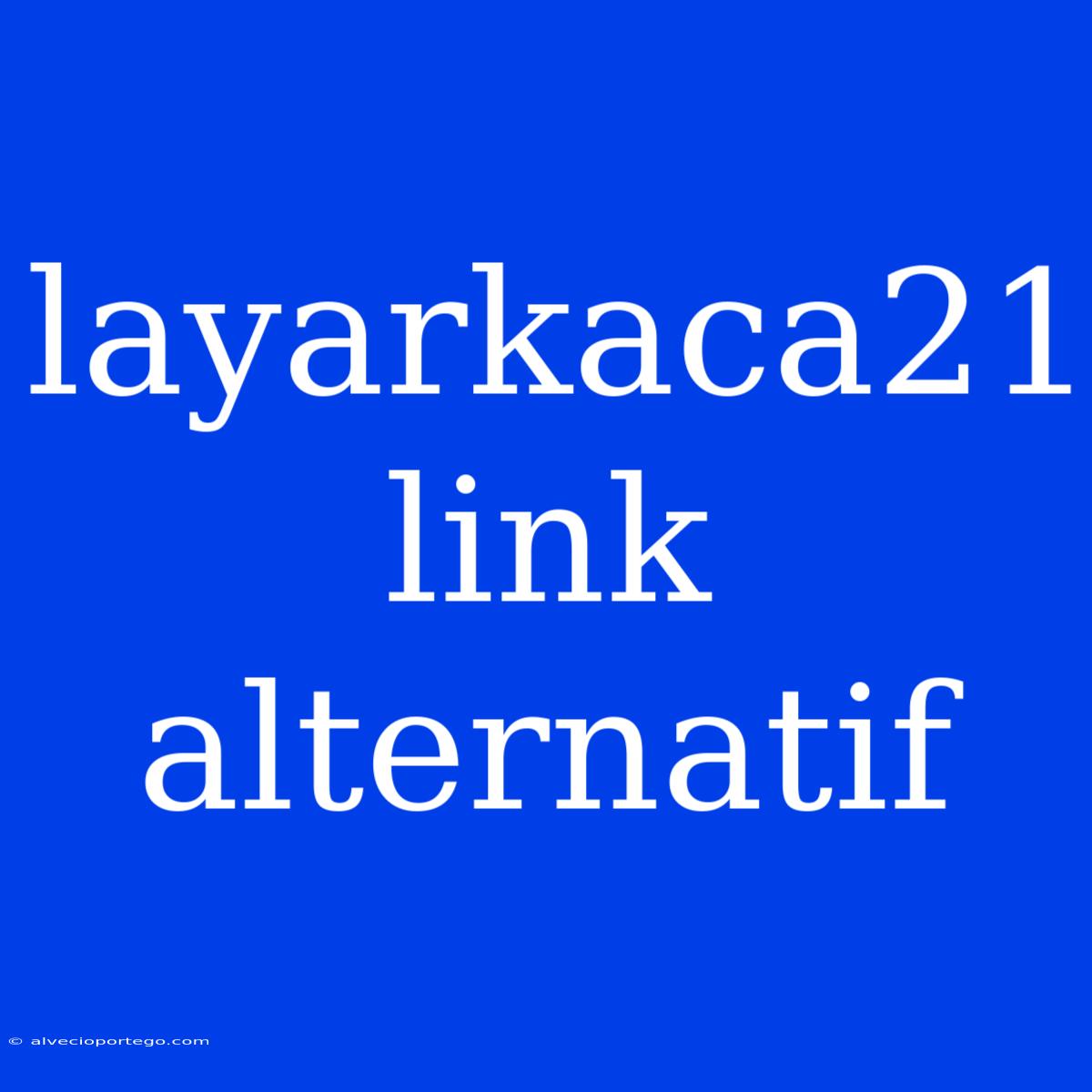 Layarkaca21 Link Alternatif