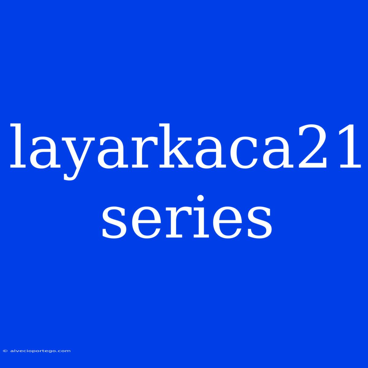 Layarkaca21 Series