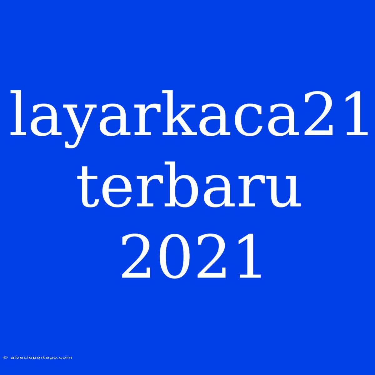 Layarkaca21 Terbaru 2021