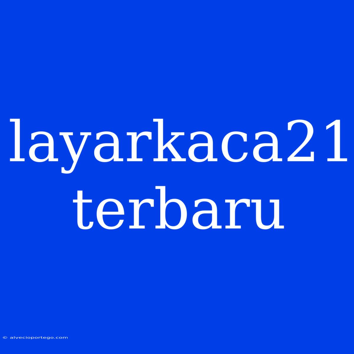 Layarkaca21 Terbaru