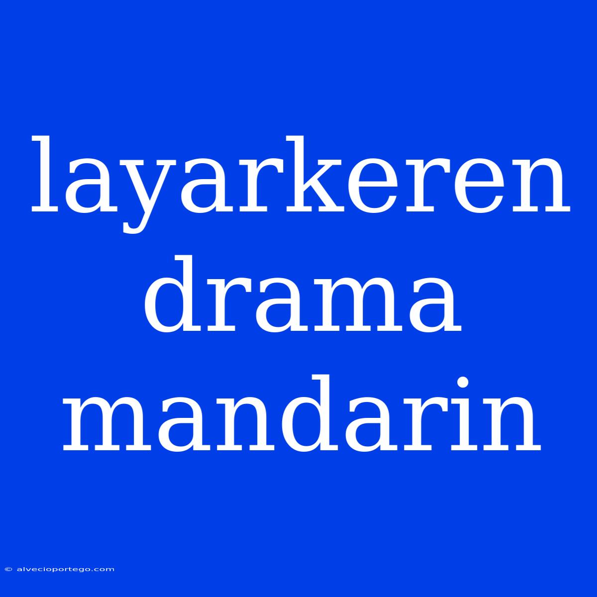 Layarkeren Drama Mandarin