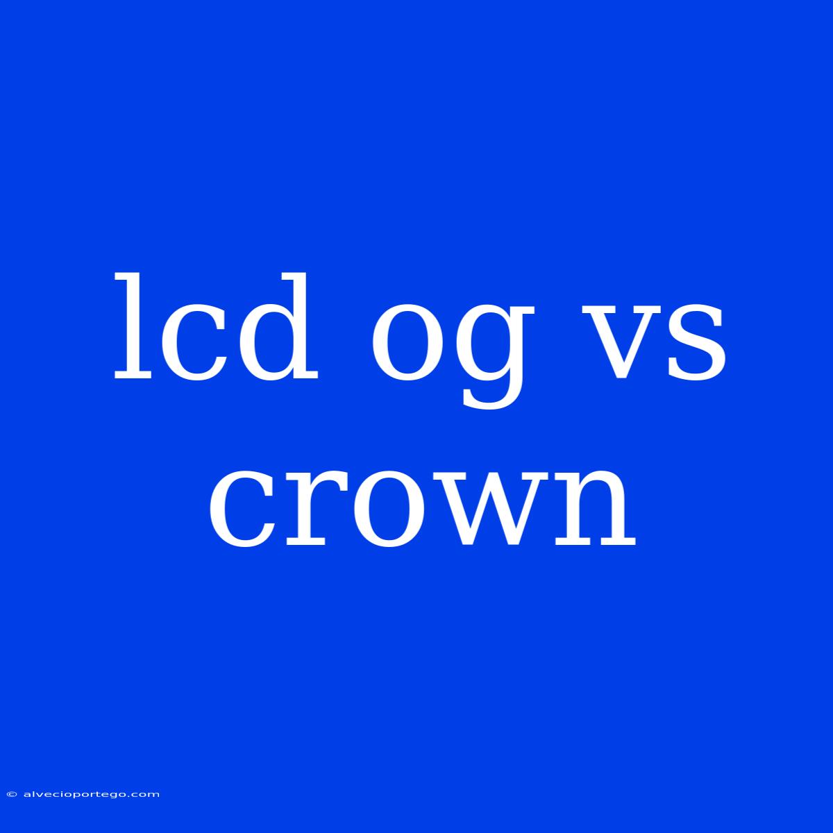 Lcd Og Vs Crown