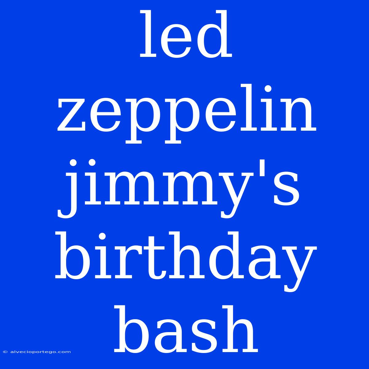 Led Zeppelin Jimmy's Birthday Bash