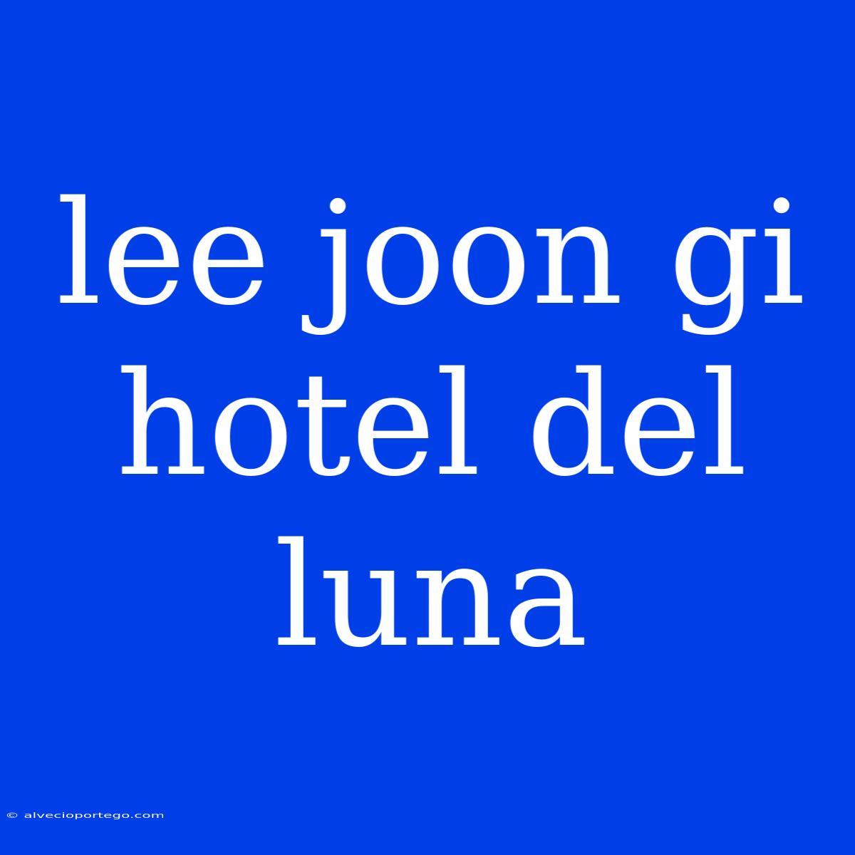 Lee Joon Gi Hotel Del Luna